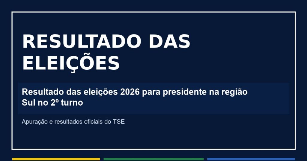 Resultado das eleições 2026 para presidente na região Sul no 2º turno