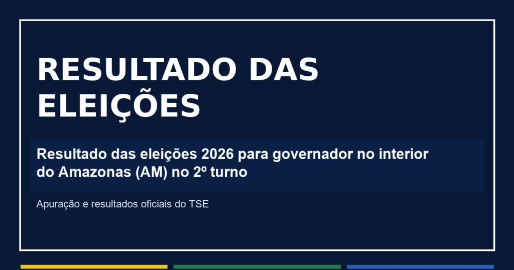 Resultado das eleições 2026 para governador no interior do Amazonas (AM) no 2º turno